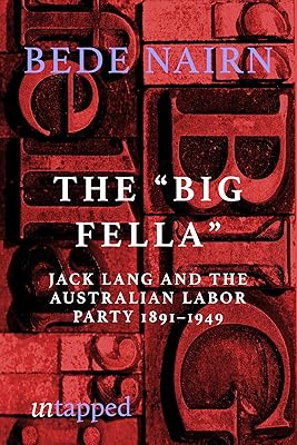 The Big Fella: Jack Lang and the Australian Labor Party, 1891–1949