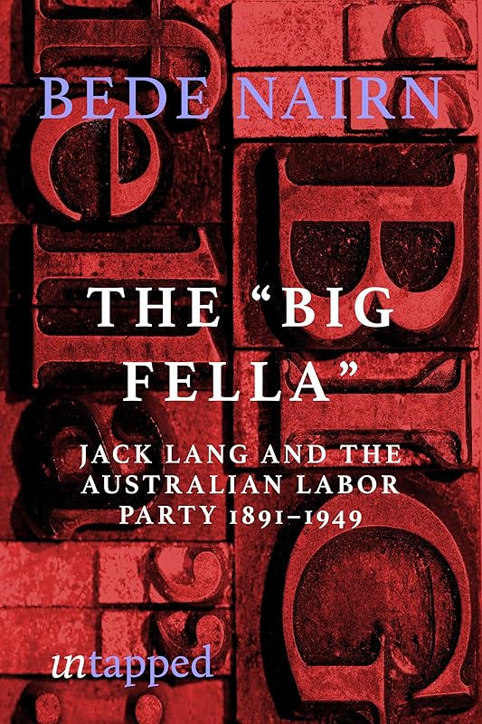 The Big Fella: Jack Lang and the Australian Labor Party, 1891–1949 by Bede Nairn