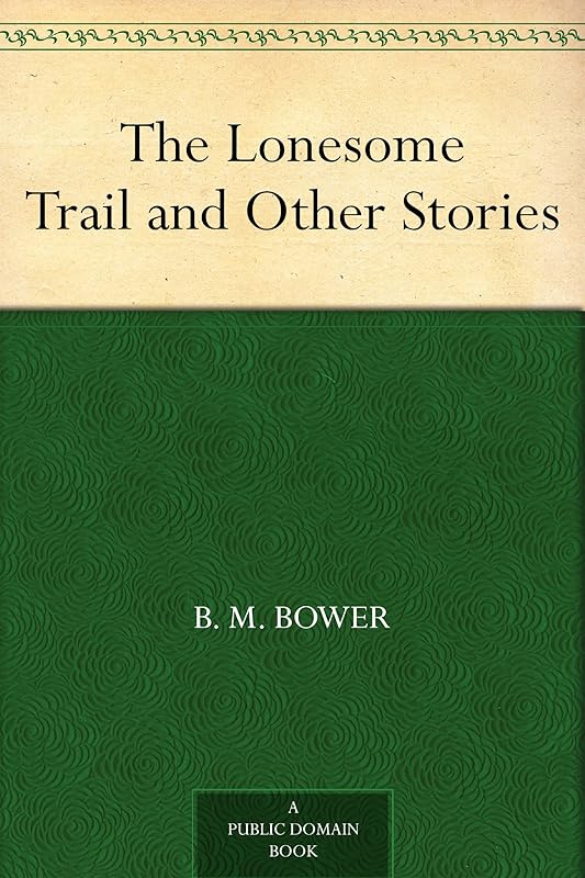 The Lonesome Trail and Other Stories by B M Bower