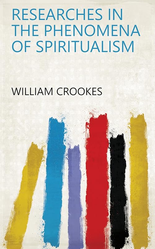 Researches in the Phenomena of Spiritualism by William Crookes