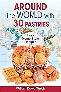 Around the World with 30 Pastries: Easy Home-Style Recipes (Homemade Bread. 30 Recipes for Beginners) (Baking Around the World) by William David Welch