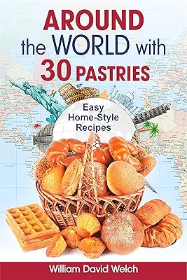 Around the World with 30 Pastries: Easy Home-Style Recipes (Homemade Bread. 30 Recipes for Beginners) (Baking Around the World)