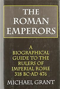 The Roman Emperors: A Biographical Guide to the Rulers of Imperial Rome 31 B.C. - A.D. 476