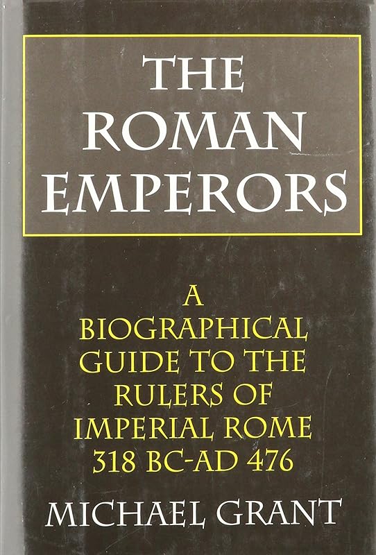 The Roman Emperors: A Biographical Guide to the Rulers of Imperial Rome 31 B.C. - A.D. 476 by Michael Grant
