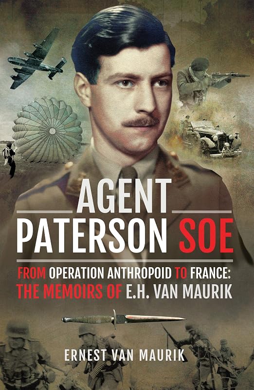 Agent Paterson SOE: From Operation Anthropoid to France: The Memoirs of E.H. van Maurik by Ernest van Maurik