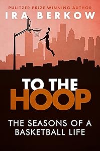 To the Hoop: The Seasons of a Basketball Life