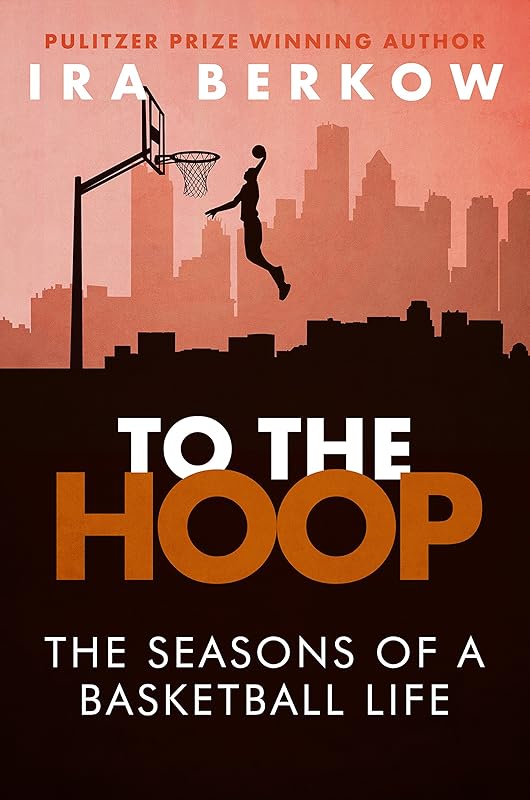 To the Hoop: The Seasons of a Basketball Life by Ira Berkow