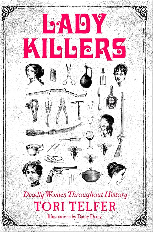 Lady Killers: Deadly Women Throughout History by Tori Telfer