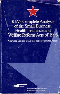 Ria's Complete Analysis of the Small Business, Health Insurance & Welfare Reform Acts of 1996