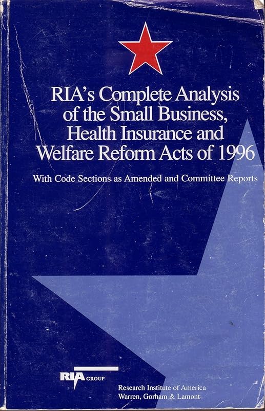 Ria's Complete Analysis of the Small Business, Health Insurance & Welfare Reform Acts of 1996 by unknown author