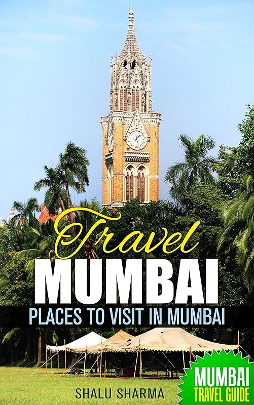 Travel Mumbai: Places to Visit in Mumbai: Mumbai Travel Guide by Shalu Sharma
