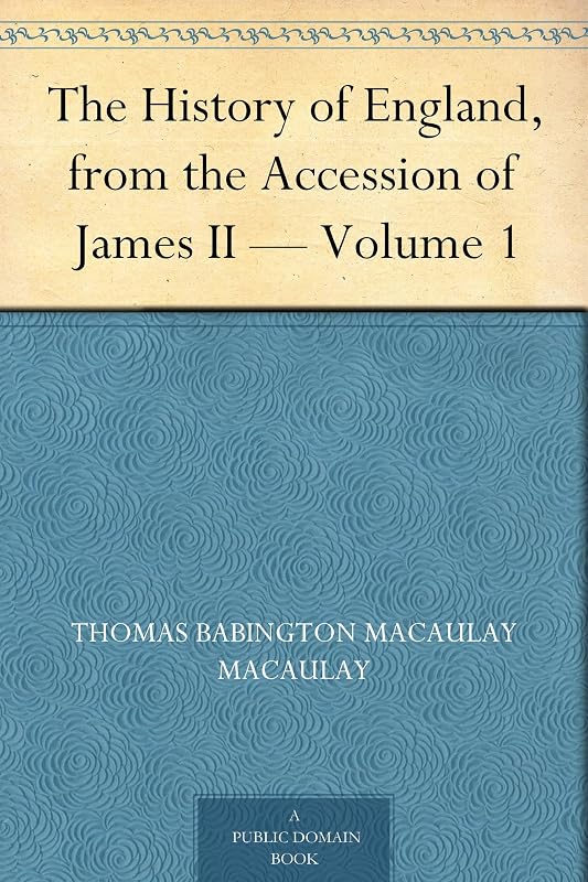 The History of England, from the Accession of James II — Volume 1 by Thomas Babington Macaulay