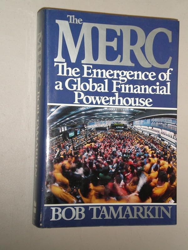 The Merc: The Emergence of a Global Financial Powerhouse by Bob Tamarkin