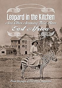 Leopard in the Kitchen: And Other Amazing Tales from East Africa by Old Africa Magazine