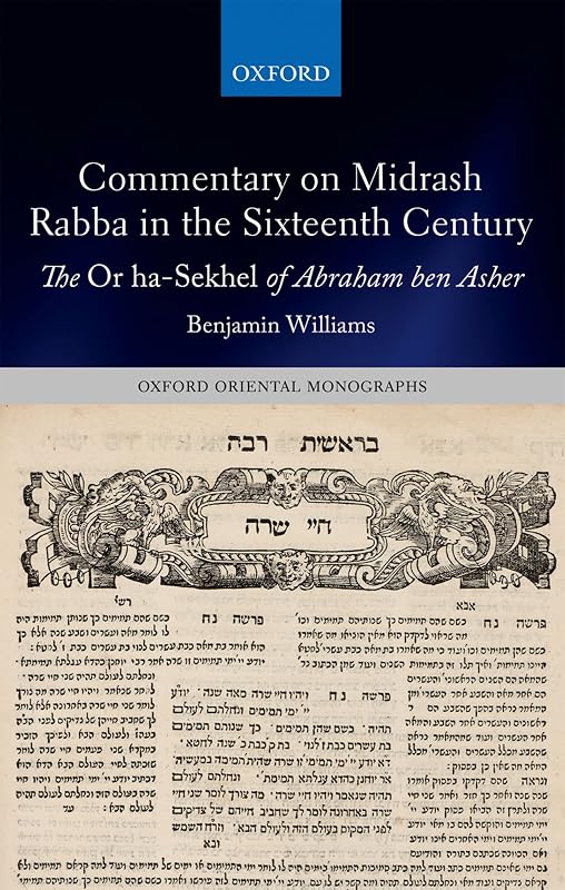 Commentary on Midrash Rabba in the Sixteenth Century: The Or ha-Sekhel of Abraham ben Asher (Oxford Oriental Monographs) by Benjamin Williams