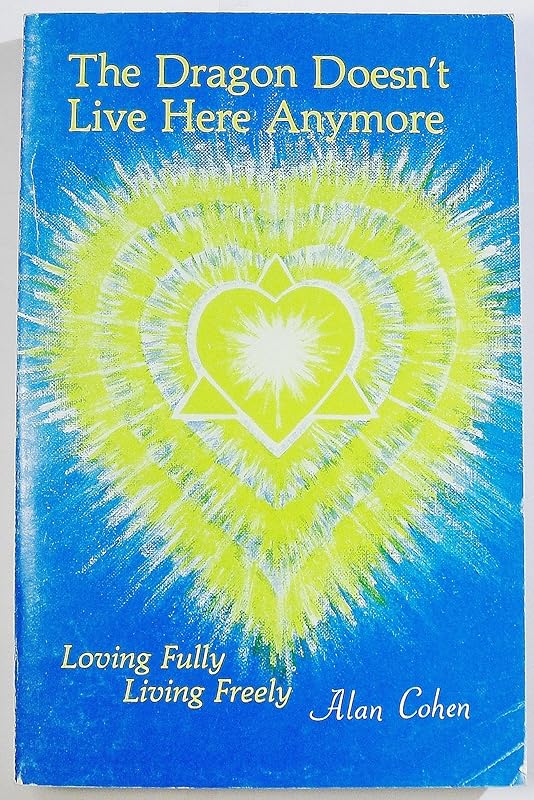 The Dragon Doesn't Live Here Anymore, Loving Fully, Living Freely by Alan Cohen