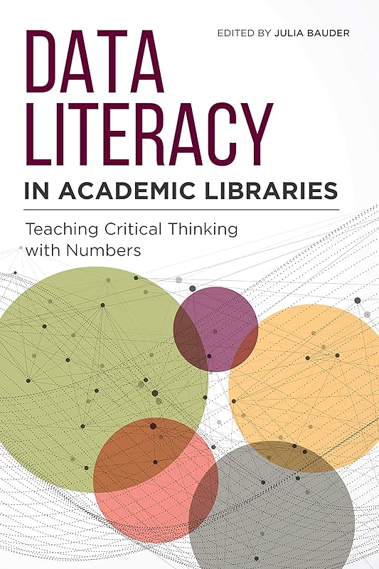 Data Literacy in Academic Libraries: Teaching Critical Thinking with Numbers by Julia Bauder