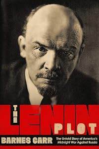 The Lenin Plot: The Unknown Story of America's War Against Russia by Barnes Carr