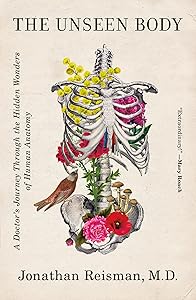 The Unseen Body: A Doctor's Journey Through the Hidden Wonders of Human Anatomy by Jonathan Reisman M.D.