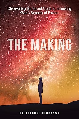 The Making: Discovering the Secret Code to Unlocking God’s Streams of Favour