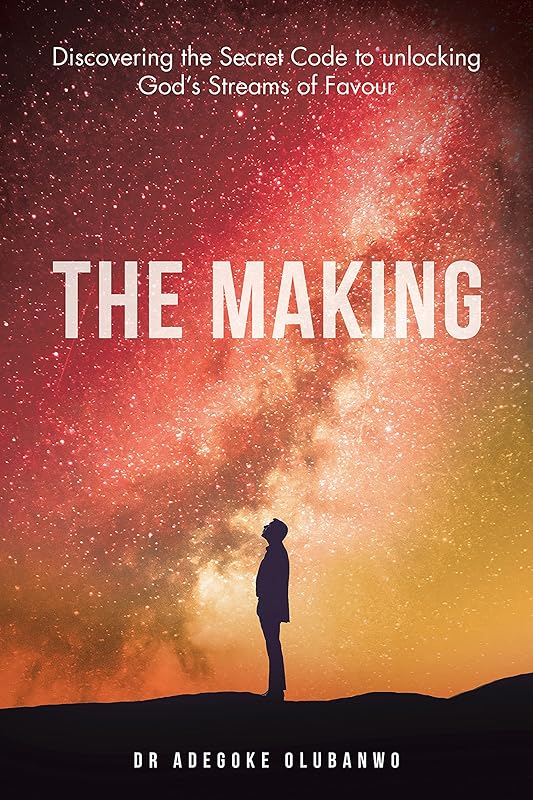 The Making: Discovering the Secret Code to Unlocking God’s Streams of Favour by Dr Adegoke Olubanwo