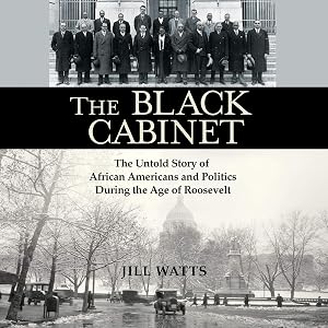 The Black Cabinet: The Untold Story of African Americans and Politics During the Age of Roosevelt by Jill Watts