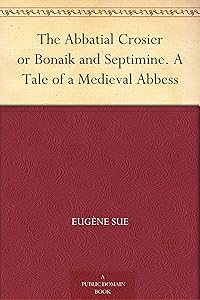 The Abbatial Crosier or Bonaik and Septimine. A Tale of a Medieval Abbess
