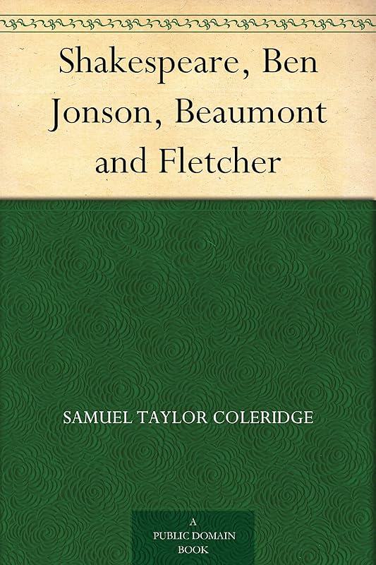 Shakespeare, Ben Jonson, Beaumont and Fletcher by Samuel Taylor Coleridge