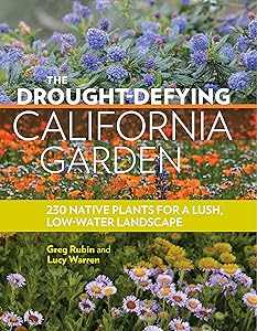 The Drought-Defying California Garden: 230 Native Plants for a Lush, Low-Water Landscape by Greg Rubin