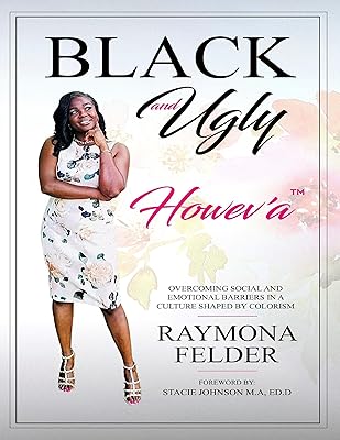 Black and Ugly Howev'A: Overcoming Social and Emotional Barriers in a Culture Shaped by Colorism