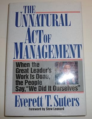 The Unnatural Act of Management: When the Great Leader's Work Is Done, the People Say, "We Did It Ourselves"