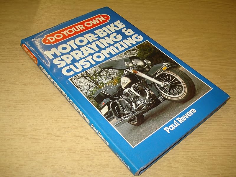 Do Your Own Motor Bike Spraying and Customizing by Paul Revere