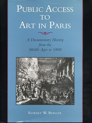 Public Access to Art in Paris: A Documentary History from the Middle Ages to 1800