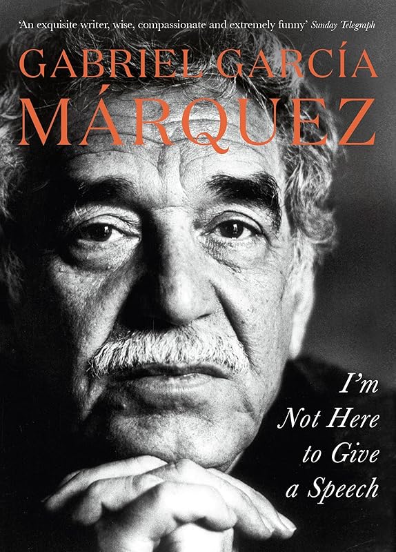 Im Not Here To Give A Speech by GABRIEL GARCIA MARQUEZ