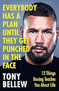 Everybody Has a Plan Until They Get Punched in the Face: 12 Things Boxing Teaches You About Life by Tony Bellew