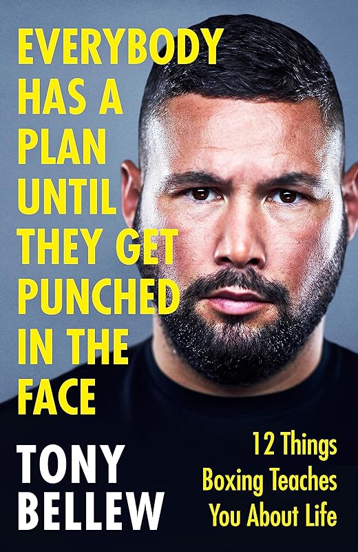 Everybody Has a Plan Until They Get Punched in the Face: 12 Things Boxing Teaches You About Life by Tony Bellew