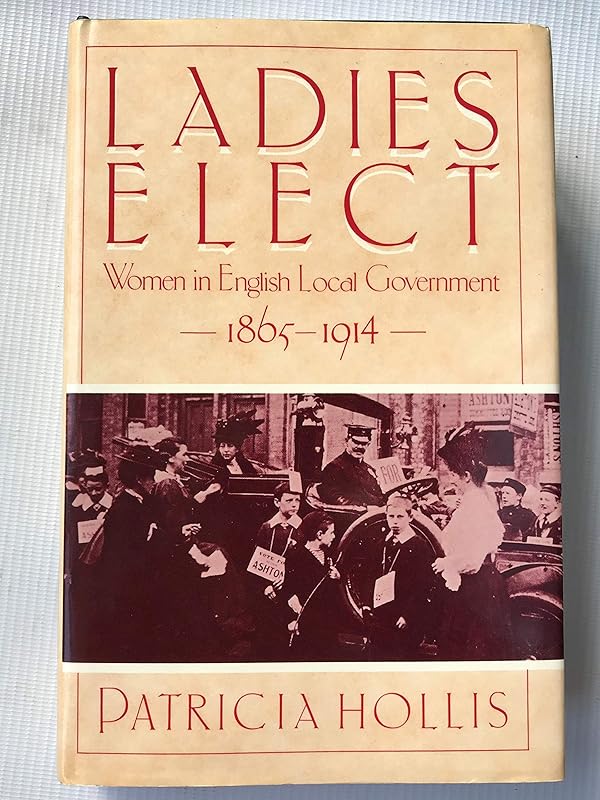 Ladies Elect: Women in English Local Government 1865-1914 by Patricia Hollis