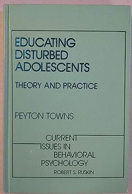 Educating disturbed adolescents: Theory and practice (Current issues in behavioral psychology)