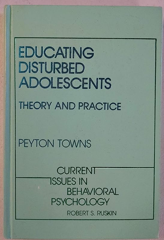 Educating disturbed adolescents: Theory and practice (Current issues in behavioral psychology) by Peyton Towns
