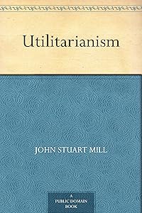 Utilitarianism by John Stuart Mill