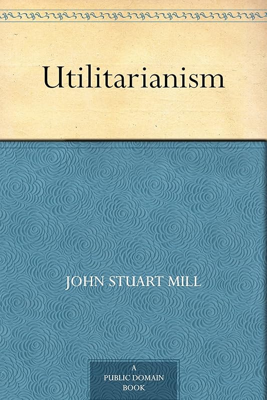 Utilitarianism by John Stuart Mill