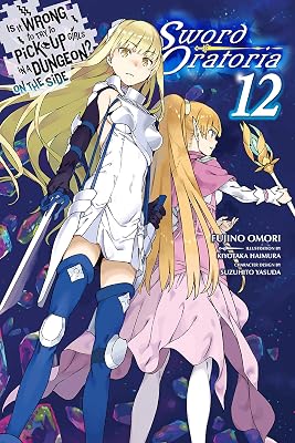 Is It Wrong to Try to Pick Up Girls in a Dungeon? On the Side: Sword Oratoria, Vol. 12 (light novel) (Volume 12) (Is It Wrong to Try to Pick Up Girls ... the Side: Sword Oratoria (light novel), 12)