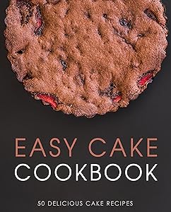 Easy Cake Cookbook: 50 Delicious Cake Recipes (2nd Edition) by BookSumo Press