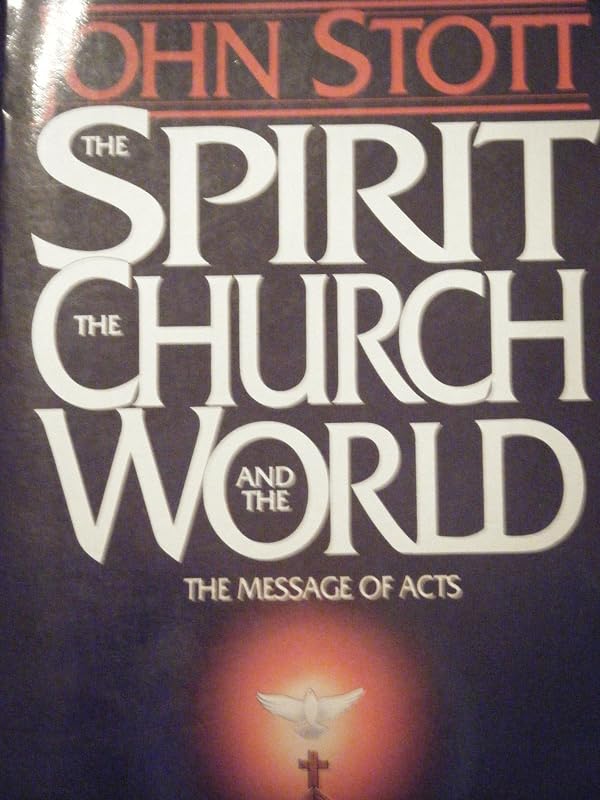 The Spirit the Church and the World: The Message of Acts by John R. W. Stott