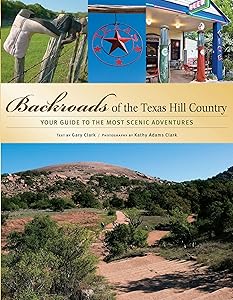 Backroads of the Texas Hill Country: Your Guide to the Most Scenic Adventures by Gary Clark