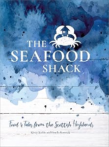 The Seafood Shack: Food and Tales from the Scottish Highlands by Kirsty Scobie