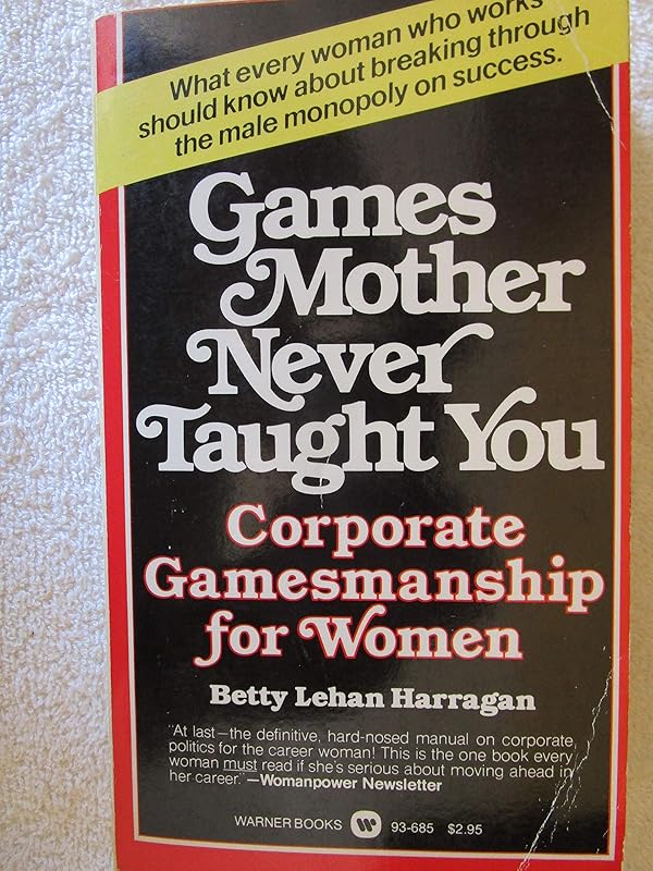 Games Mother Never Taught You: Corporate Gamemanship for Women by Betty Lehan Harragan