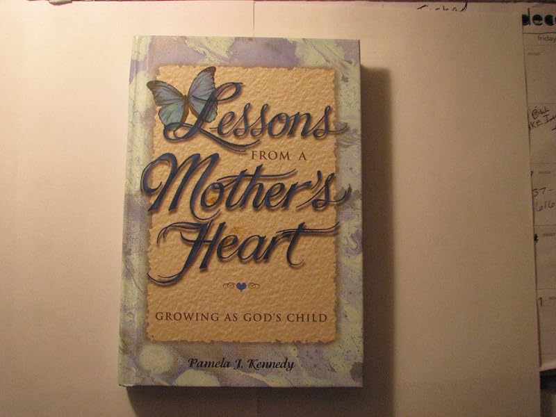 Lessons from a Mother's Heart: Growing As God's Child by Pamela Kennedy