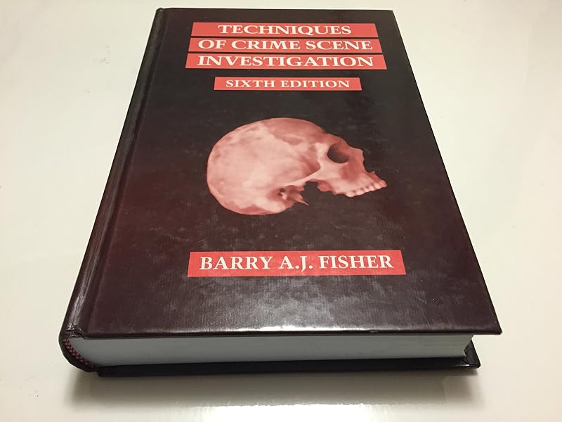 Techniques of Crime Scene Investigation, Sixth Edition by Barry A. J. Fisher