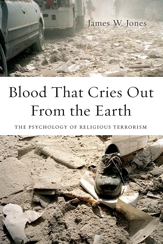 Blood That Cries Out From the Earth: The Psychology of Religious Terrorism by James Jones